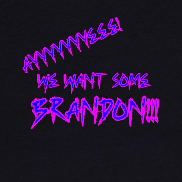 We Want Some Brandon!!! by Castelli's Saloon